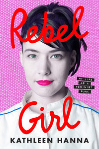 (SIGNED FIRST EDITION) Kathleen Hanna : Rebel Girl