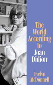 Evelyn McDonnell : The World According to Joan Didion