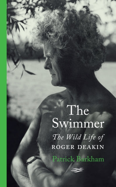 Patrick Barkham : The Swimmer: The Wild Life of Roger Deakin