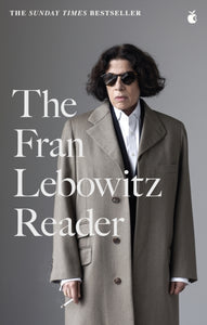 Fran Lebowitz : The Fran Lebowitz Reader