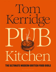 Tom Kerridge : The Ultimate Modern British Food Bible