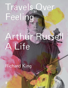 Richard King : Travels Over Feeling