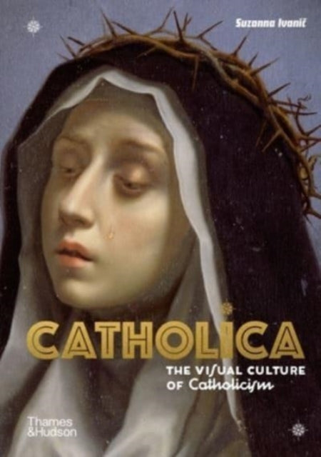 Suzanna Ivanič : Catholica: The Visual Culture of Catholicism