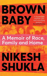 Nikesh Shukla : Brown Baby: A Memoir of Race, Family and Home