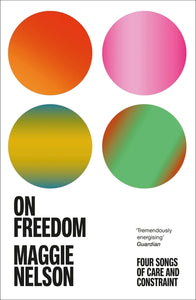 Maggie Nelson: On Freedom