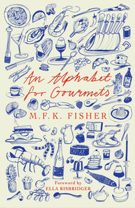 M.F.K. Fisher : An Alphabet for Gourmets