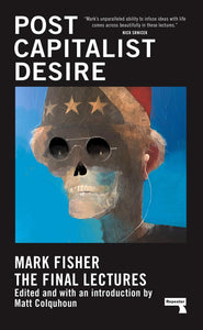 Mark Fisher: Postcapitalist Desire